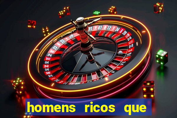 homens ricos que querem bancar